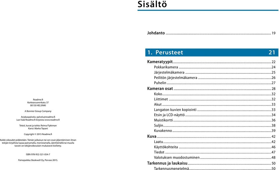 Tämän julkaisun tai sen osan jäljentäminen ilman tekijän kirjallista lupaa painamalla, monistamalla, äänittämällä tai muulla tavoin on tekijänoikeuslain mukaisesti kielletty.