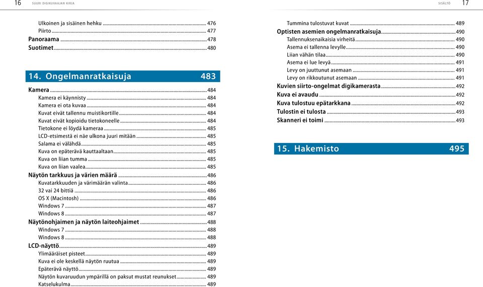 .. 485 Kuva on epäterävä kauttaaltaan... 485 Kuva on liian tumma... 485 Kuva on liian vaalea... 485 Näytön tarkkuus ja värien määrä...486 Kuvatarkkuuden ja värimäärän valinta... 486 32 vai 24 bittiä.