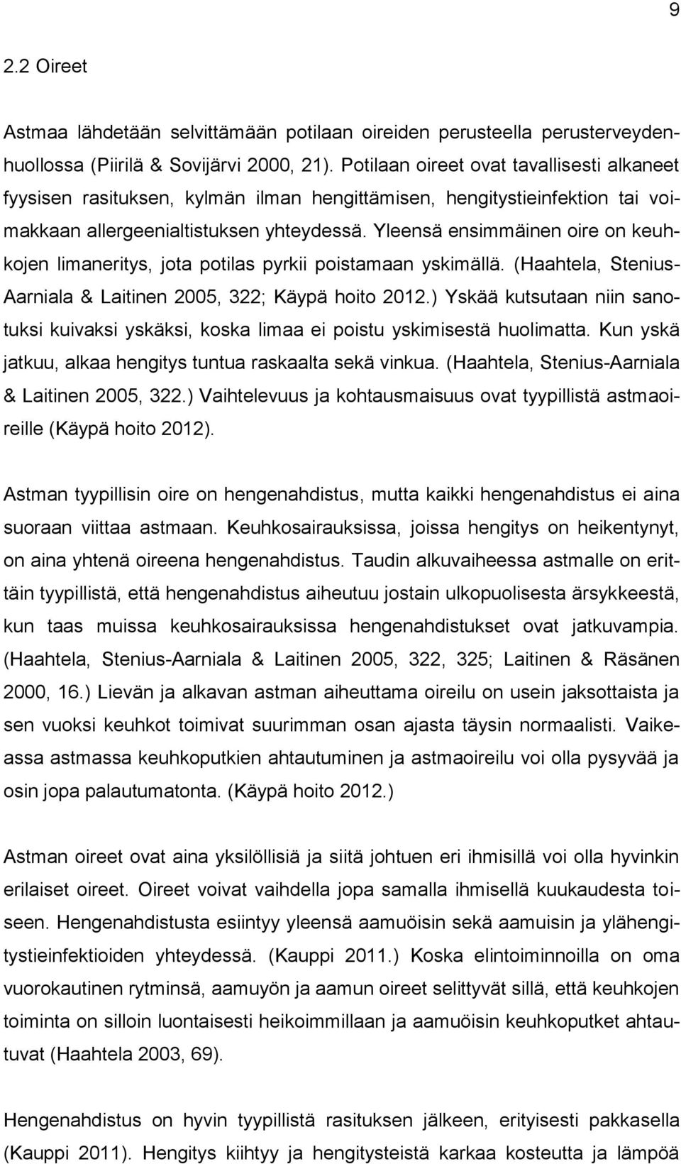 Yleensä ensimmäinen oire on keuhkojen limaneritys, jota potilas pyrkii poistamaan yskimällä. (Haahtela, Stenius- Aarniala & Laitinen 2005, 322; Käypä hoito 2012.