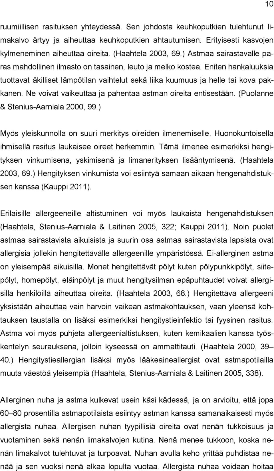 Eniten hankaluuksia tuottavat äkilliset lämpötilan vaihtelut sekä liika kuumuus ja helle tai kova pakkanen. Ne voivat vaikeuttaa ja pahentaa astman oireita entisestään.