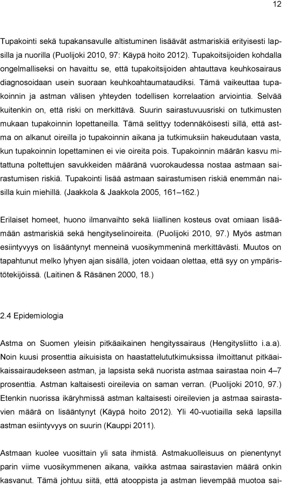 Tämä vaikeuttaa tupakoinnin ja astman välisen yhteyden todellisen korrelaation arviointia. Selvää kuitenkin on, että riski on merkittävä.