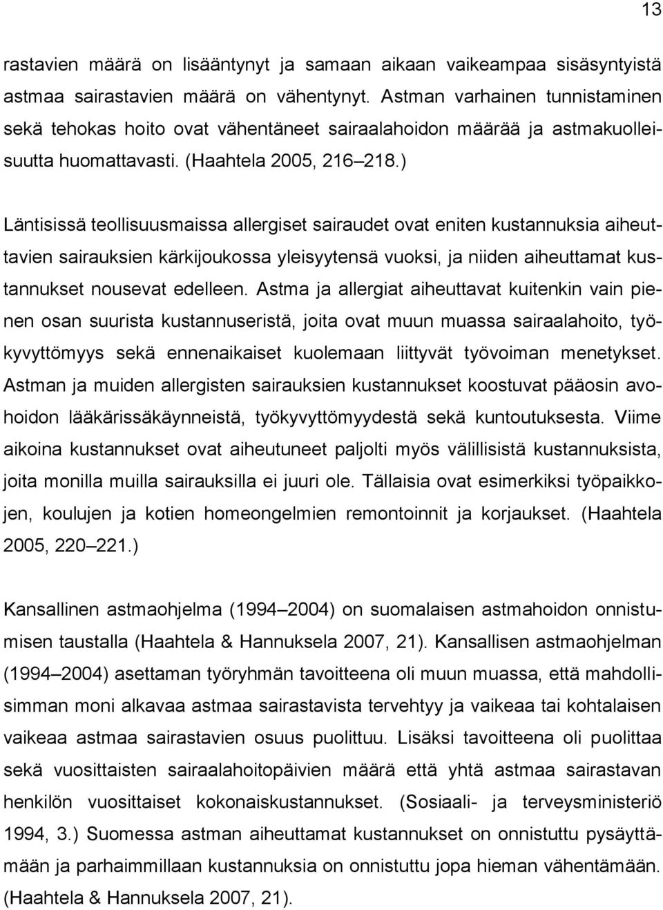 ) Läntisissä teollisuusmaissa allergiset sairaudet ovat eniten kustannuksia aiheuttavien sairauksien kärkijoukossa yleisyytensä vuoksi, ja niiden aiheuttamat kustannukset nousevat edelleen.