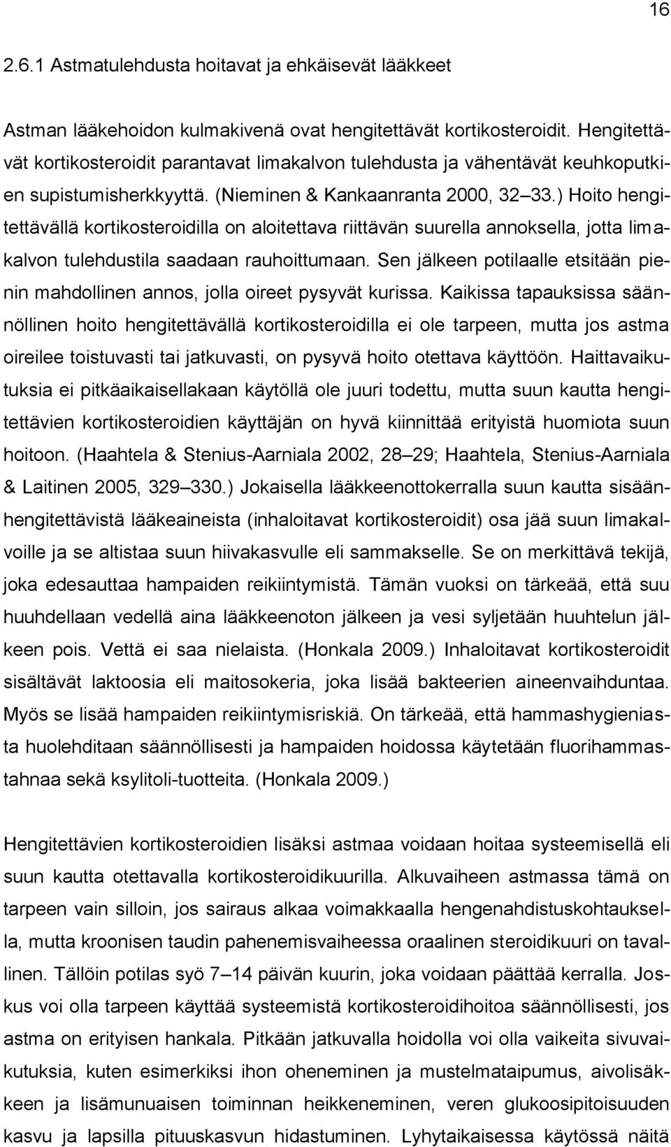 ) Hoito hengitettävällä kortikosteroidilla on aloitettava riittävän suurella annoksella, jotta limakalvon tulehdustila saadaan rauhoittumaan.