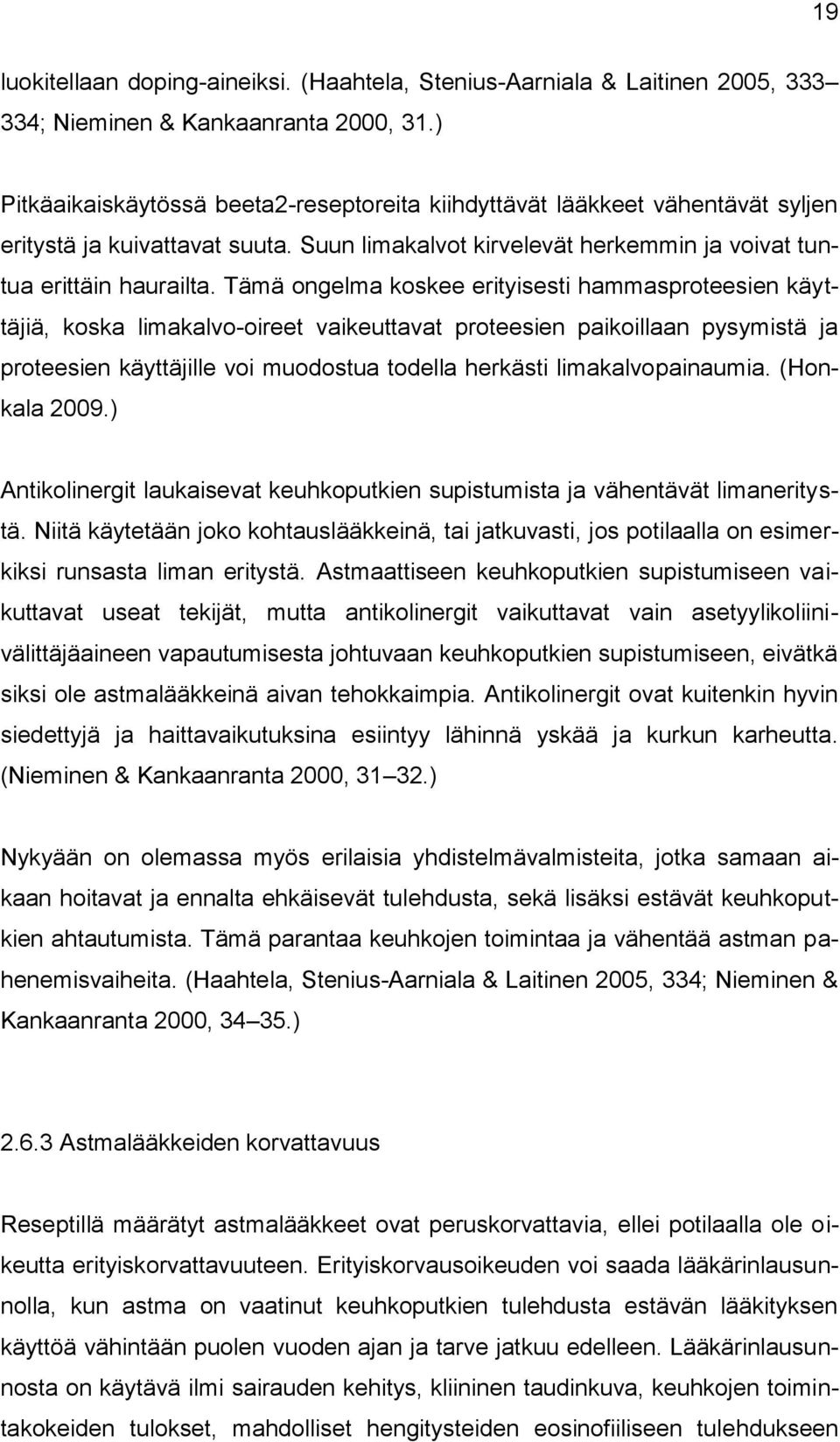 Tämä ongelma koskee erityisesti hammasproteesien käyttäjiä, koska limakalvo-oireet vaikeuttavat proteesien paikoillaan pysymistä ja proteesien käyttäjille voi muodostua todella herkästi