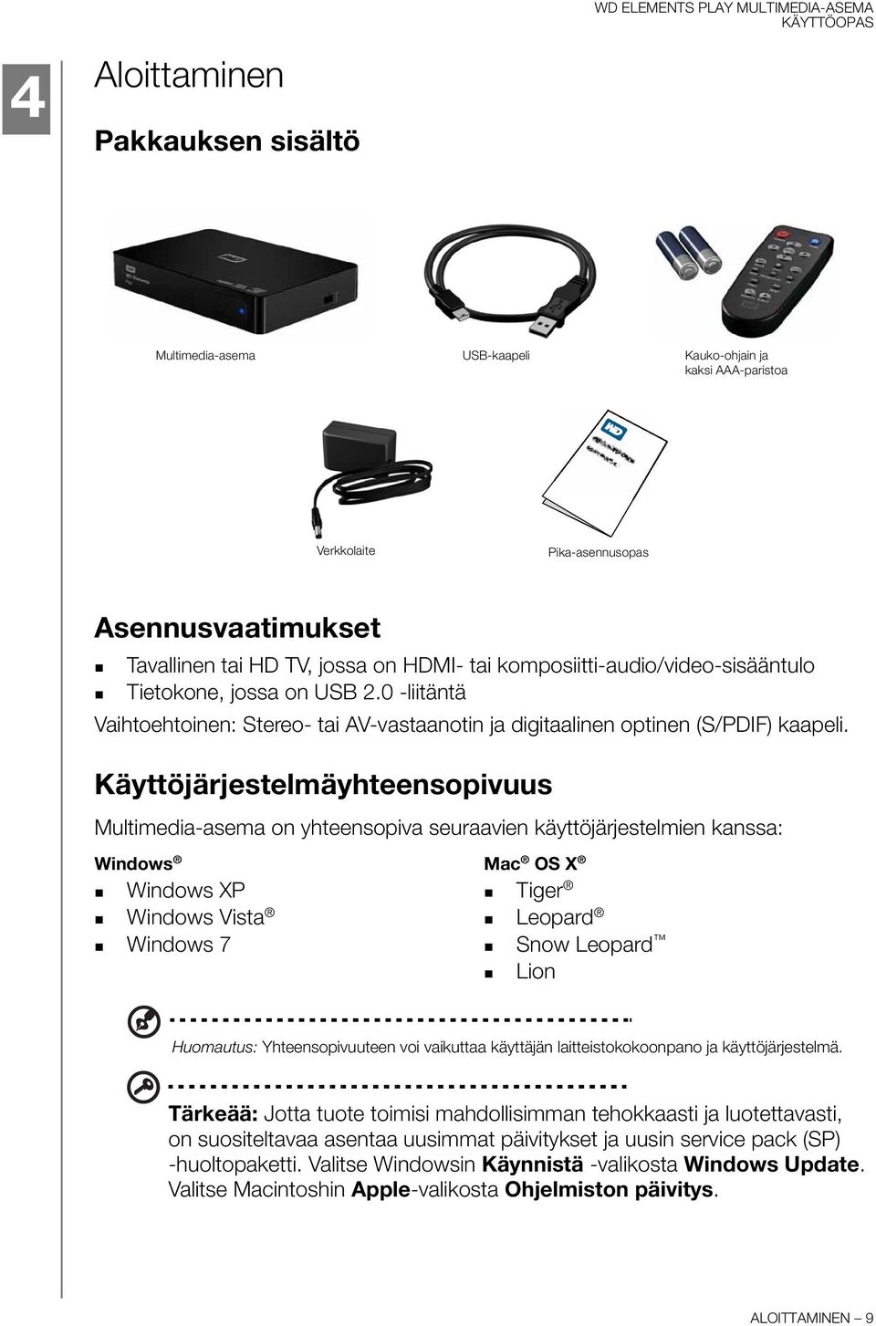 Käyttöjärjestelmäyhteensopivuus Multimedia-asema on yhteensopiva seuraavien käyttöjärjestelmien kanssa: Windows Mac OS X Windows XP Windows Vista Windows 7 Tiger Leopard Snow Leopard Lion Huomautus: