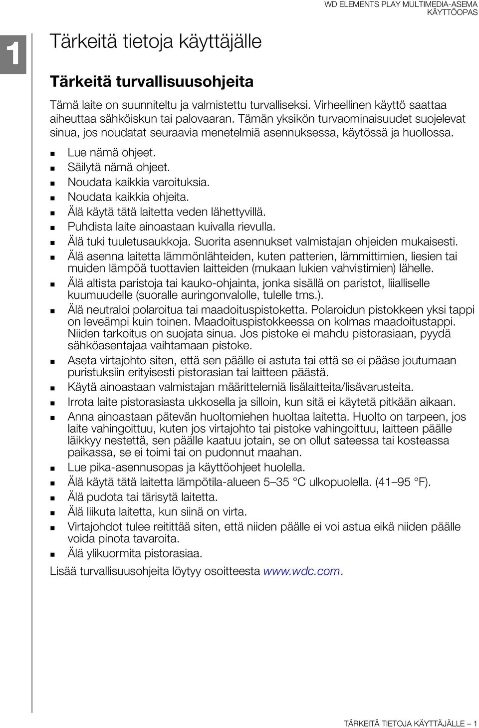 Noudata kaikkia ohjeita. Älä käytä tätä laitetta veden lähettyvillä. Puhdista laite ainoastaan kuivalla rievulla. Älä tuki tuuletusaukkoja. Suorita asennukset valmistajan ohjeiden mukaisesti.