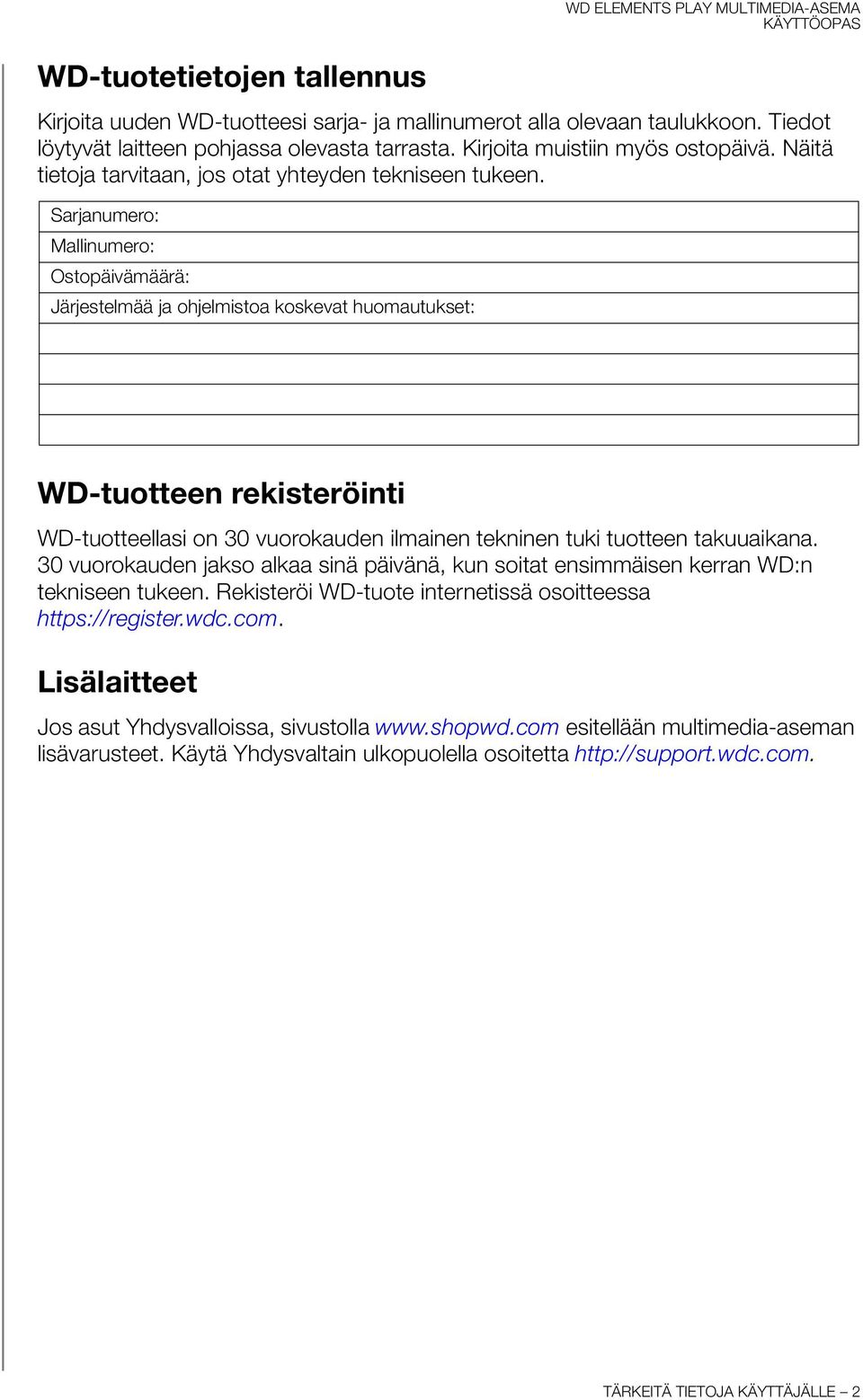 Sarjanumero: Mallinumero: Ostopäivämäärä: Järjestelmää ja ohjelmistoa koskevat huomautukset: WD-tuotteen rekisteröinti WD-tuotteellasi on 30 vuorokauden ilmainen tekninen tuki tuotteen takuuaikana.