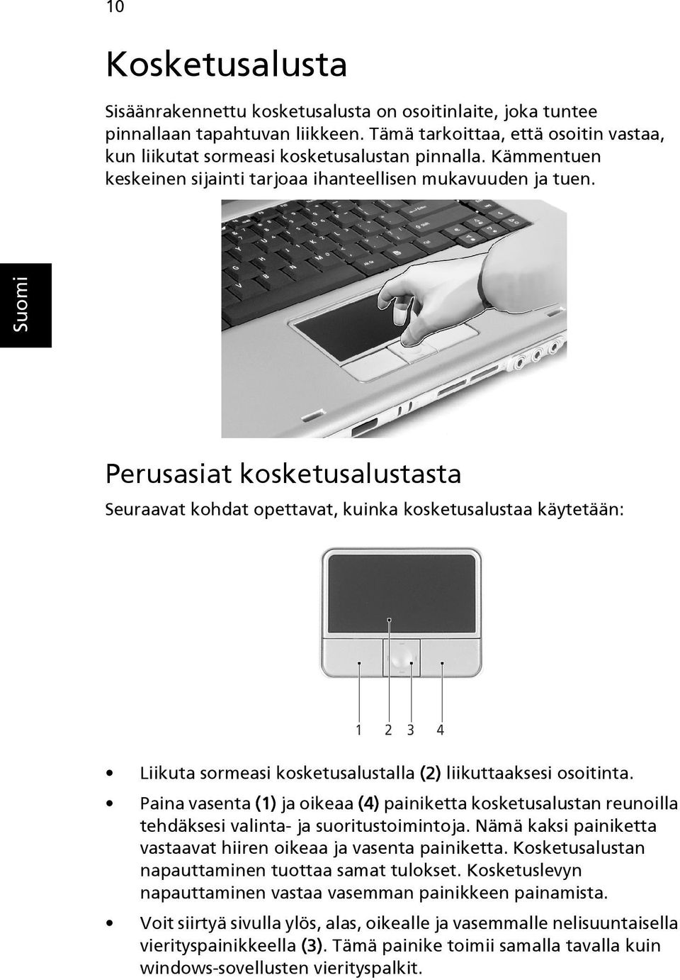 Perusasiat kosketusalustasta Seuraavat kohdat opettavat, kuinka kosketusalustaa käytetään: Liikuta sormeasi kosketusalustalla (2) liikuttaaksesi osoitinta.
