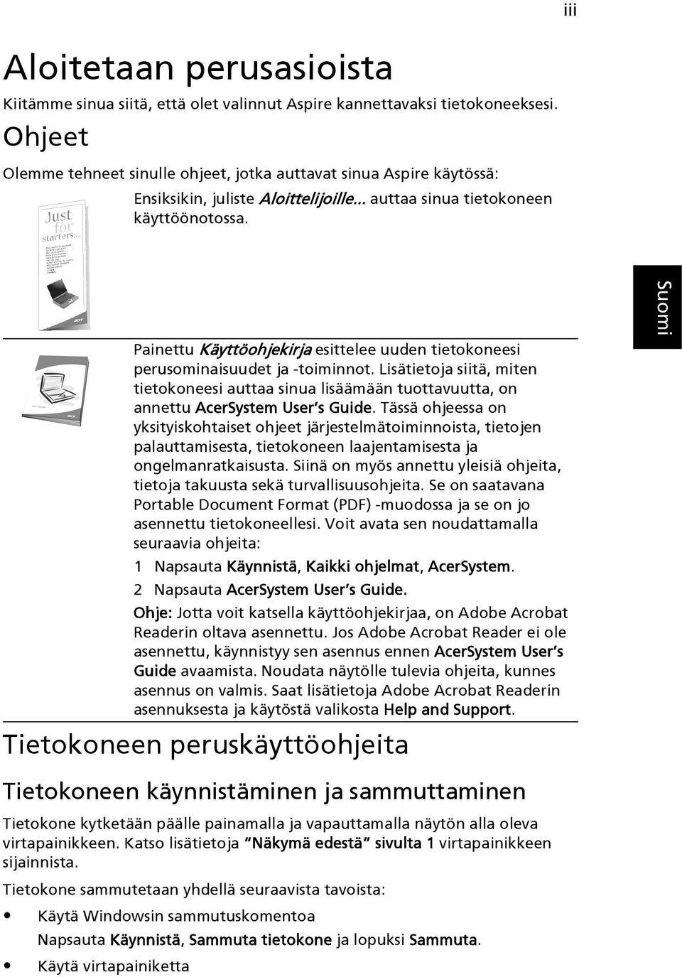 Painettu Käyttöohjekirja esittelee uuden tietokoneesi perusominaisuudet ja -toiminnot. Lisätietoja siitä, miten tietokoneesi auttaa sinua lisäämään tuottavuutta, on annettu AcerSystem User s Guide.