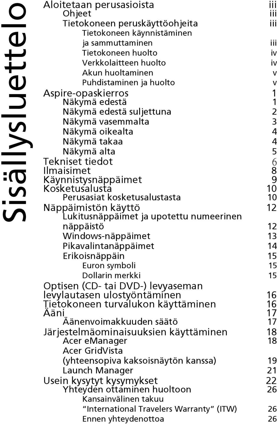 8 Käynnistysnäppäimet 9 Kosketusalusta 10 Perusasiat kosketusalustasta 10 Näppäimistön käyttö Lukitusnäppäimet ja upotettu numeerinen 12 näppäistö 12 Windows-näppäimet 13 Pikavalintanäppäimet 14
