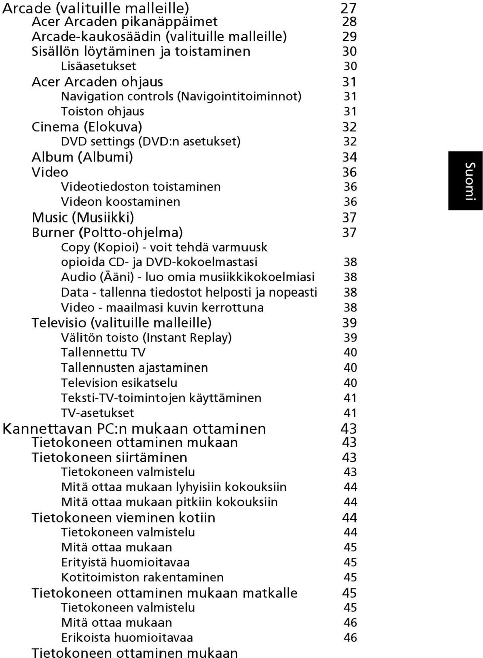 (Musiikki) 37 Burner (Poltto-ohjelma) 37 Copy (Kopioi) - voit tehdä varmuusk opioida CD- ja DVD-kokoelmastasi 38 Audio (Ääni) - luo omia musiikkikokoelmiasi 38 Data - tallenna tiedostot helposti ja