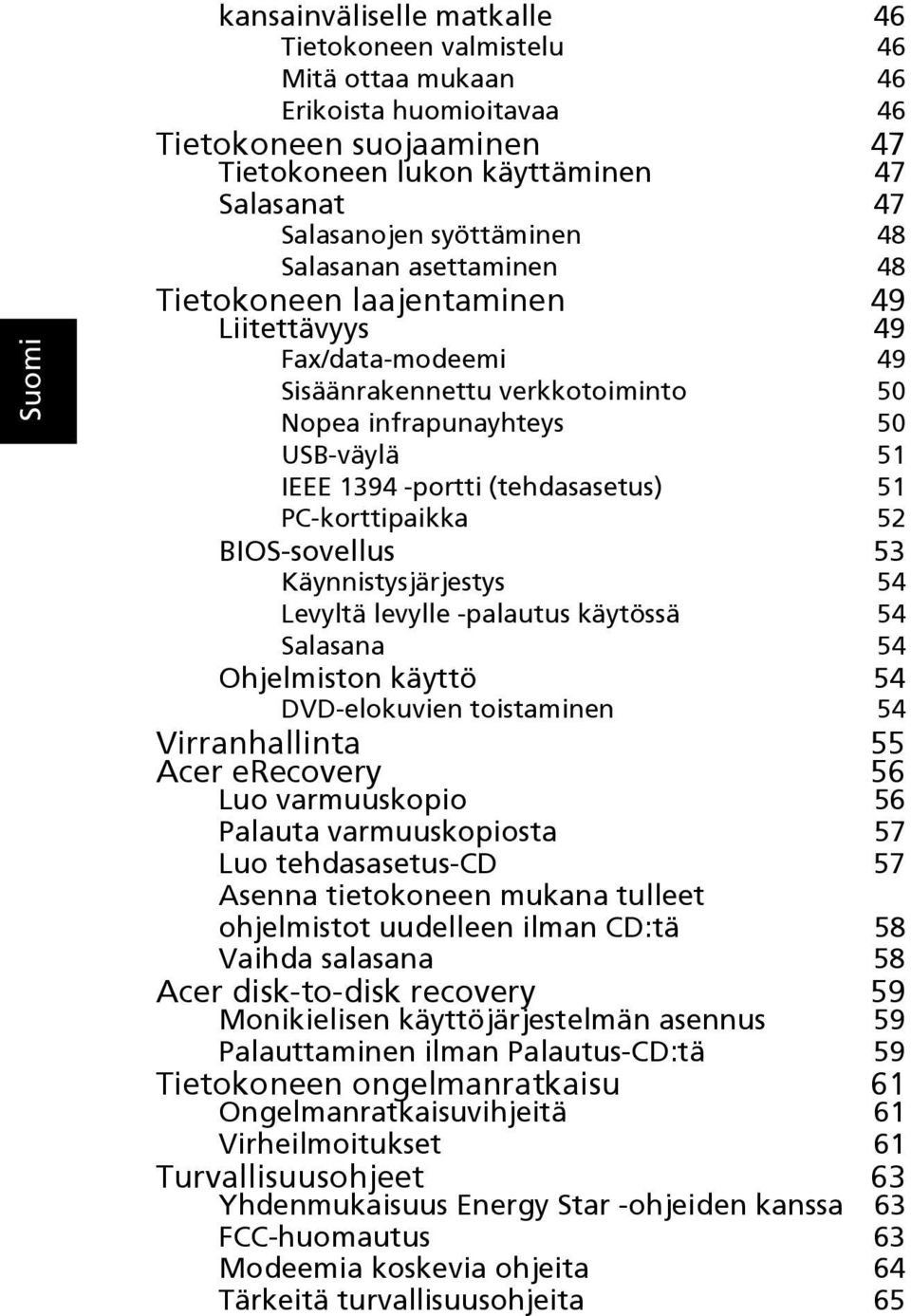 51 PC-korttipaikka 52 BIOS-sovellus 53 Käynnistysjärjestys 54 Levyltä levylle -palautus käytössä 54 Salasana 54 Ohjelmiston käyttö 54 DVD-elokuvien toistaminen 54 Virranhallinta 55 Acer erecovery 56