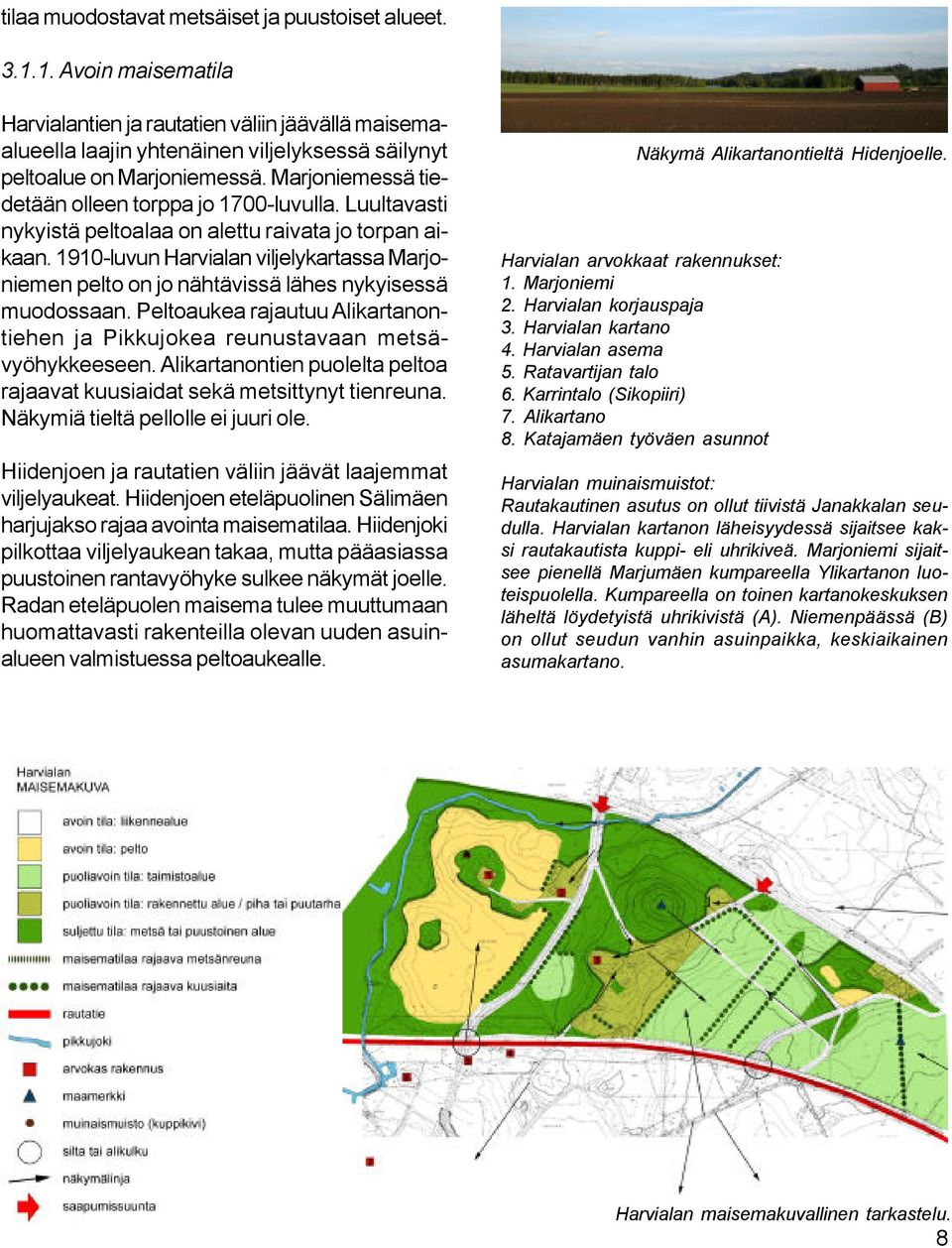 1910-luvun Harvialan viljelykartassa Marjoniemen pelto on jo nähtävissä lähes nykyisessä muodossaan. Peltoaukea rajautuu Alikartanontiehen ja Pikkujokea reunustavaan metsävyöhykkeeseen.