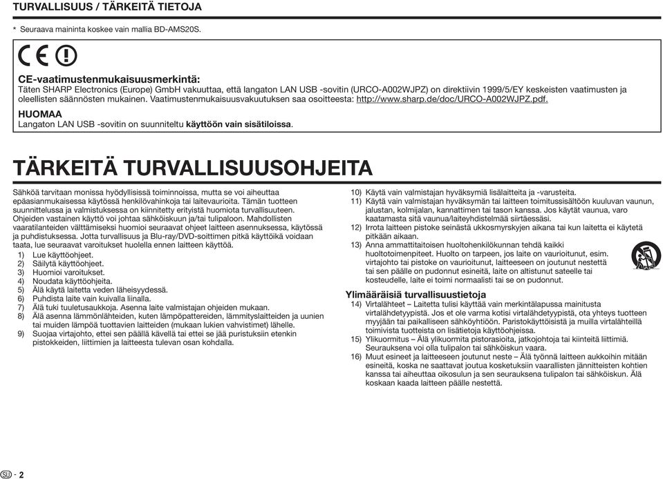 säännösten mukainen. Vaatimustenmukaisuusvakuutuksen saa osoitteesta: http://www.sharp.de/doc/urco-a002wjpz.pdf. Langaton LAN USB -sovitin on suunniteltu käyttöön vain sisätiloissa.