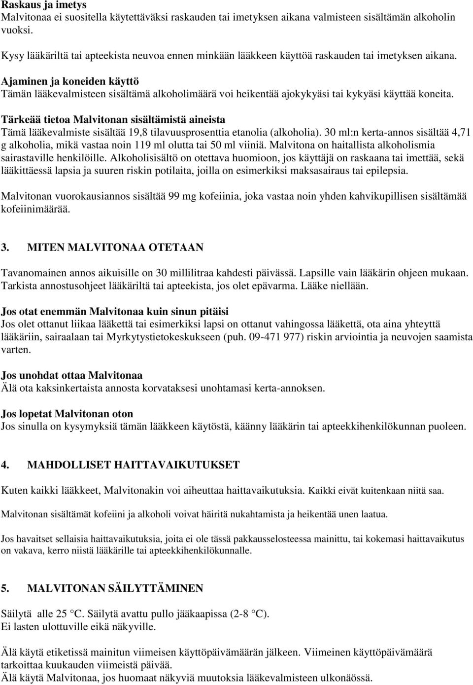 Ajaminen ja koneiden käyttö Tämän lääkevalmisteen sisältämä alkoholimäärä voi heikentää ajokykyäsi tai kykyäsi käyttää koneita.