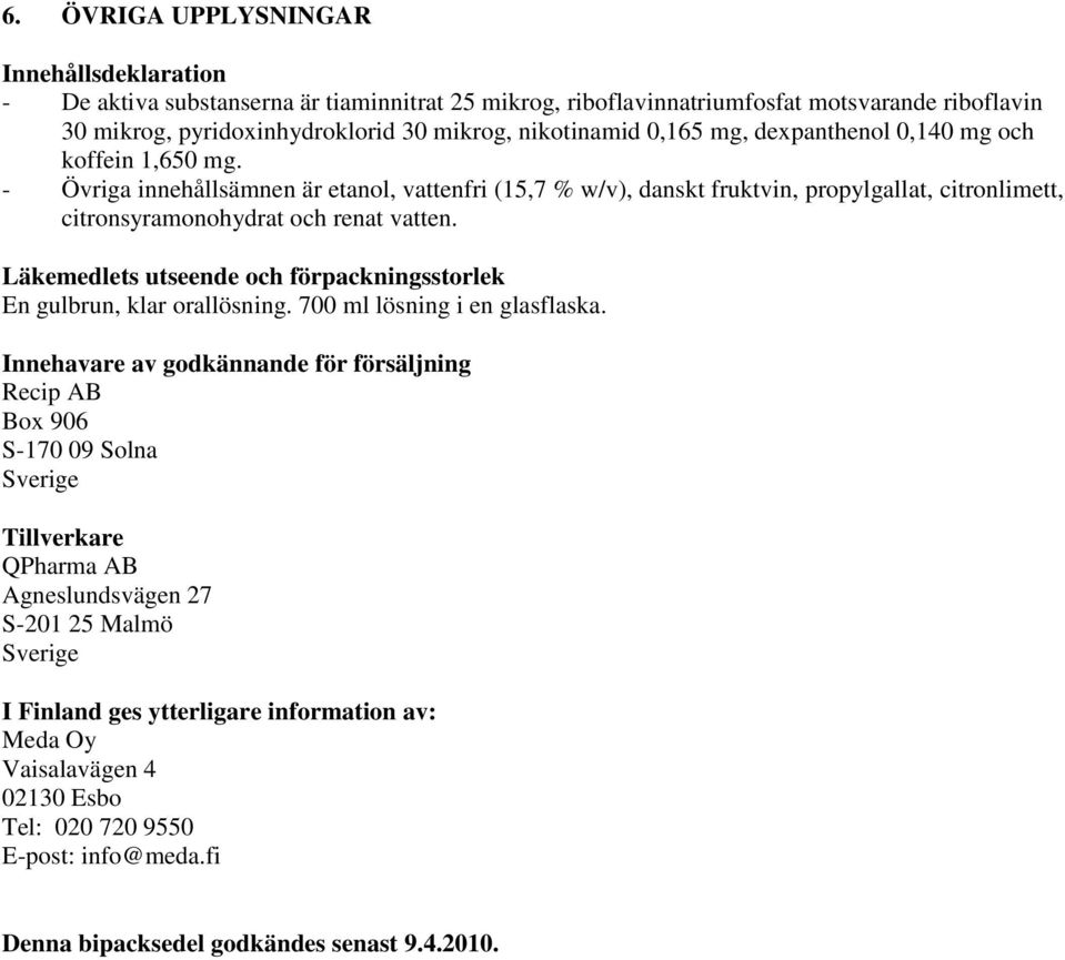 Läkemedlets utseende och förpackningsstorlek En gulbrun, klar orallösning. 700 ml lösning i en glasflaska.