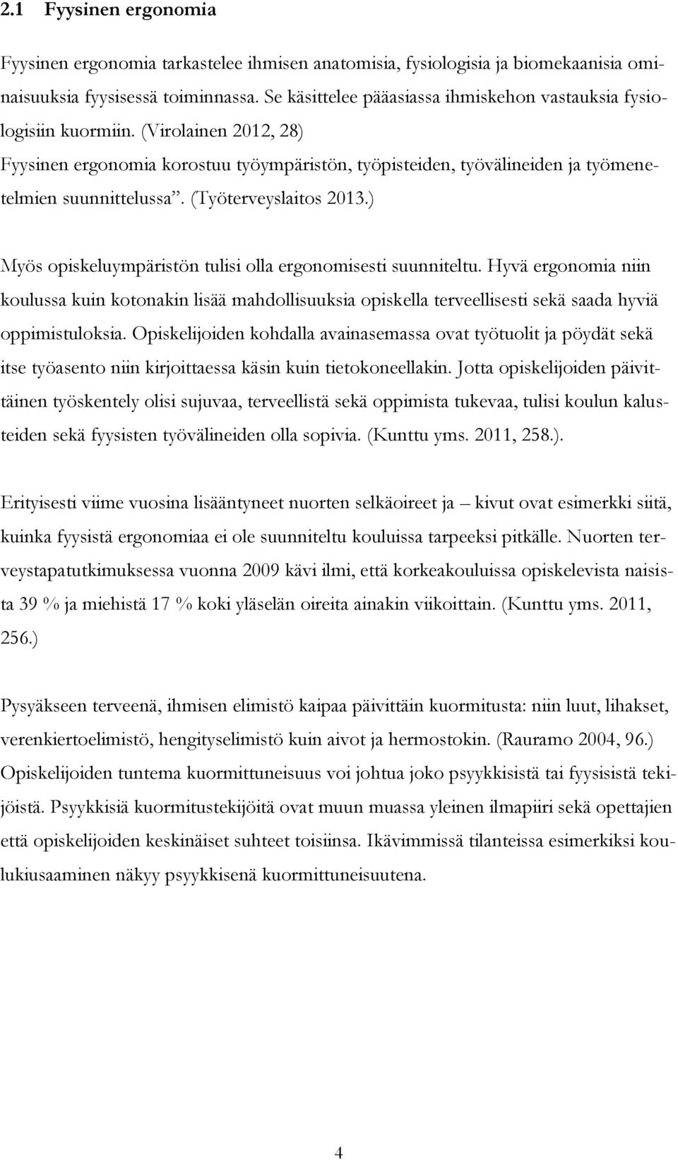 (Työterveyslaitos 2013.) Myös opiskeluympäristön tulisi olla ergonomisesti suunniteltu.