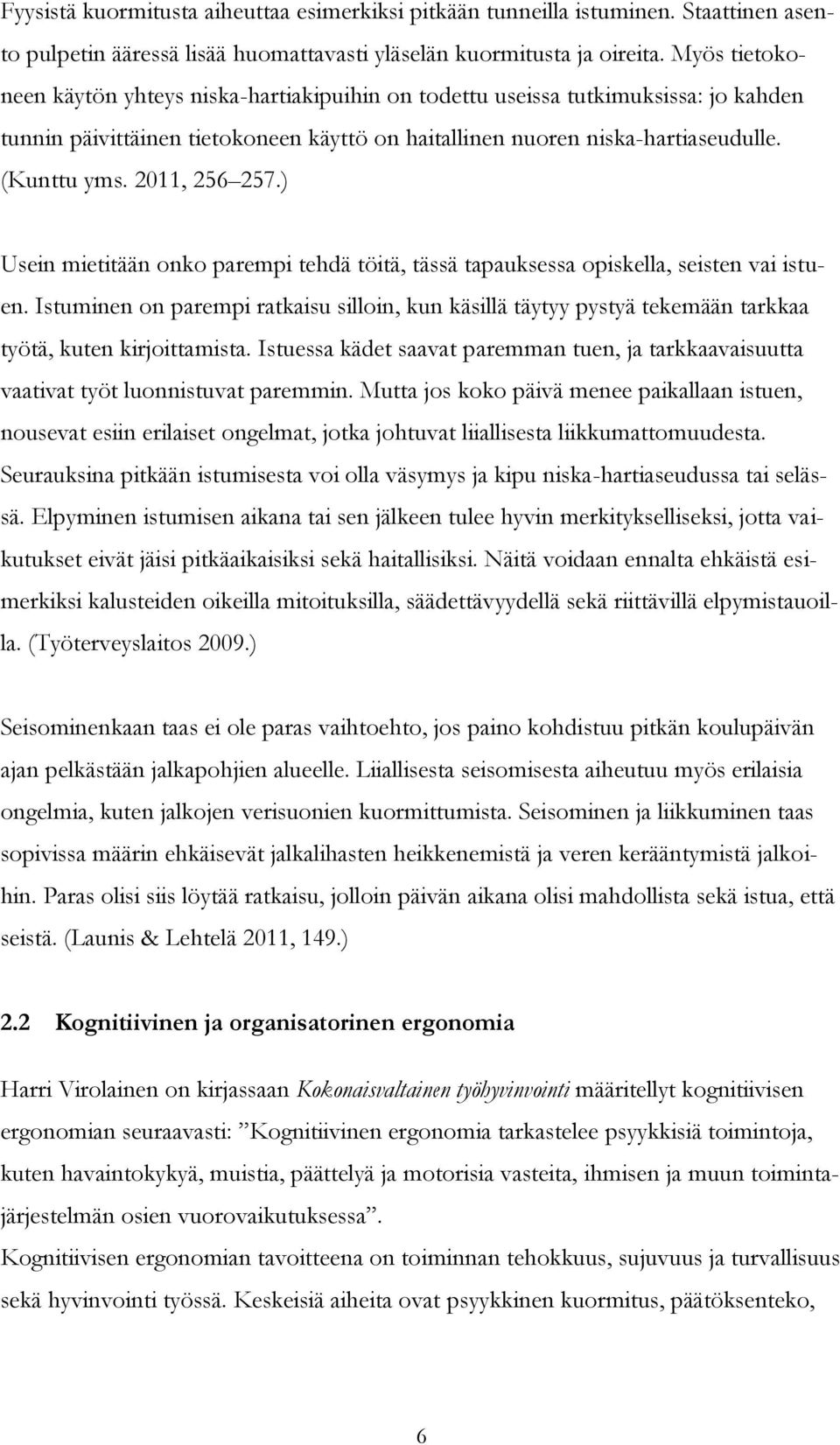 2011, 256 257.) Usein mietitään onko parempi tehdä töitä, tässä tapauksessa opiskella, seisten vai istuen.