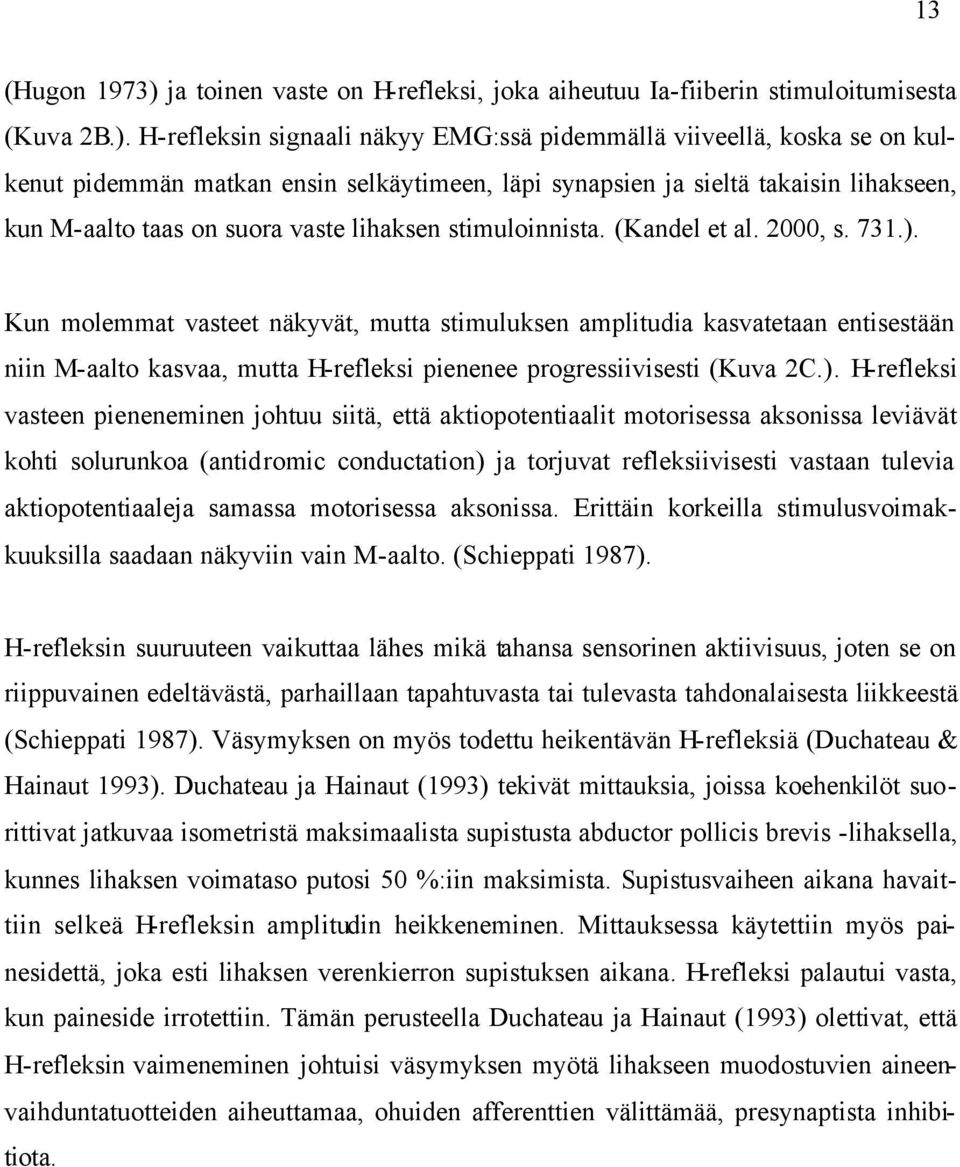 H-refleksin signaali näkyy EMG:ssä pidemmällä viiveellä, koska se on kulkenut pidemmän matkan ensin selkäytimeen, läpi synapsien ja sieltä takaisin lihakseen, kun M-aalto taas on suora vaste lihaksen