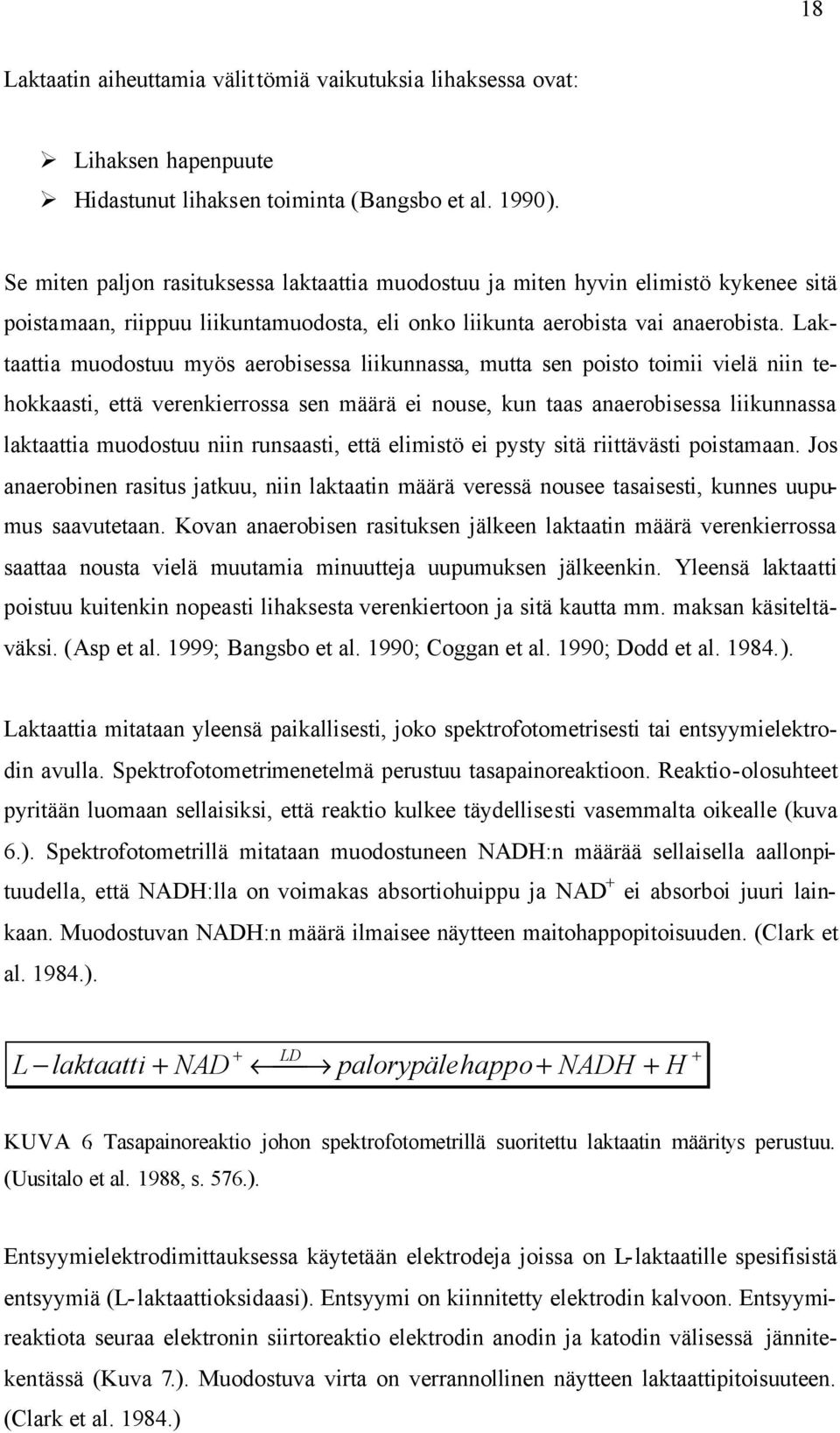 Laktaattia muodostuu myös aerobisessa liikunnassa, mutta sen poisto toimii vielä niin tehokkaasti, että verenkierrossa sen määrä ei nouse, kun taas anaerobisessa liikunnassa laktaattia muodostuu niin