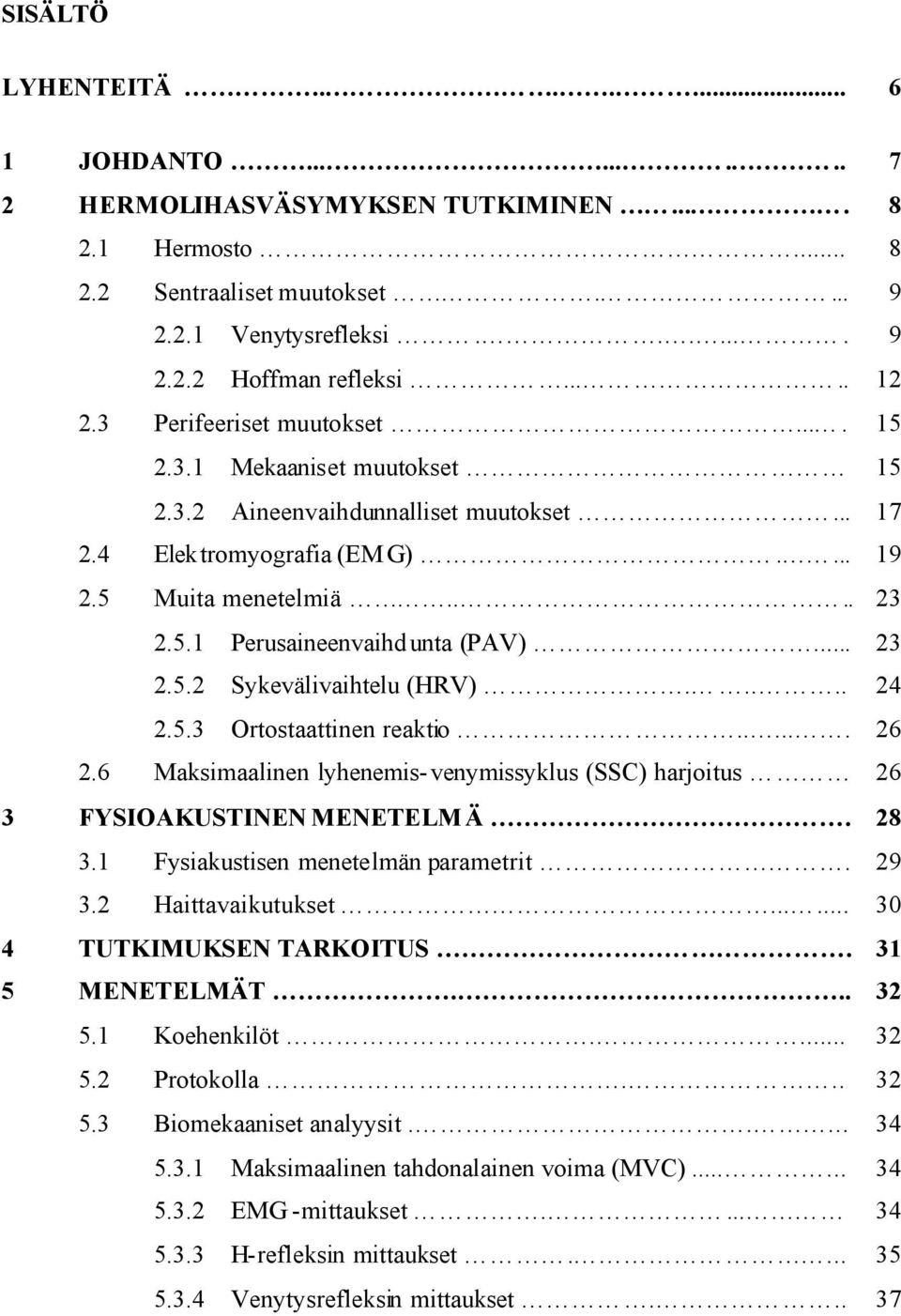 .. 23 2.5.2 Sykevälivaihtelu (HRV)..... 24 2.5.3 Ortostaattinen reaktio...... 26 2.6 Maksimaalinen lyhenemis-venymissyklus (SSC) harjoitus 26 3 FYSIOAKUSTINEN MENETELM Ä. 28 3.