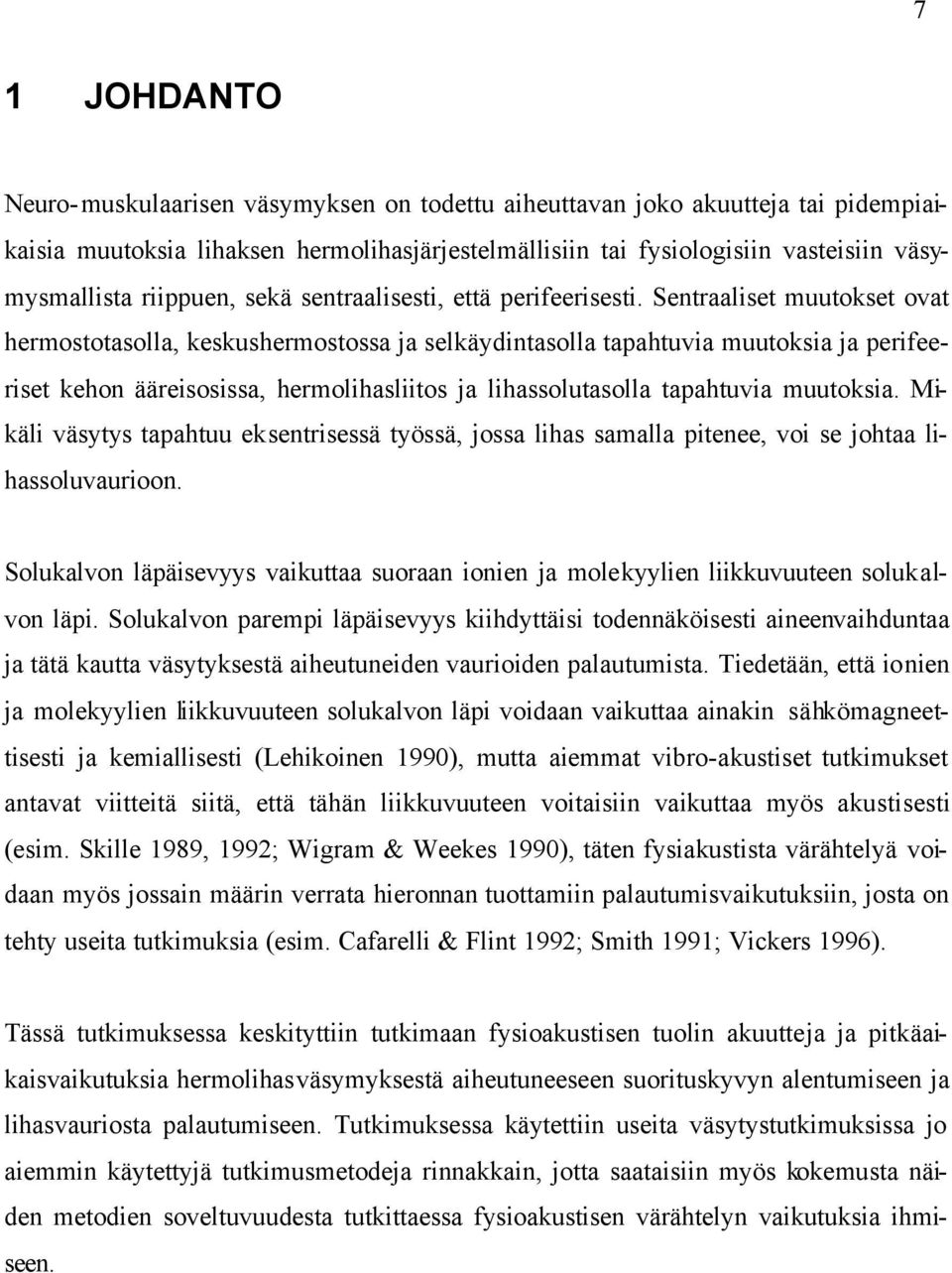 Sentraaliset muutokset ovat hermostotasolla, keskushermostossa ja selkäydintasolla tapahtuvia muutoksia ja perifeeriset kehon ääreisosissa, hermolihasliitos ja lihassolutasolla tapahtuvia muutoksia.