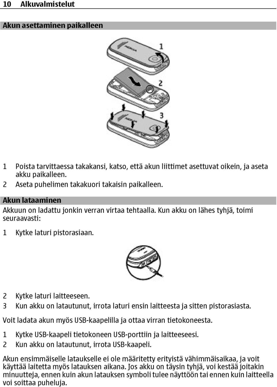 3 Kun akku on latautunut, irrota laturi ensin laitteesta ja sitten pistorasiasta. Voit ladata akun myös USB-kaapelilla ja ottaa virran tietokoneesta.