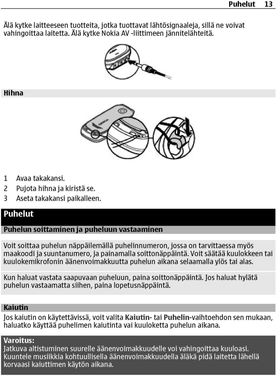 Puhelut Puhelun soittaminen ja puheluun vastaaminen Voit soittaa puhelun näppäilemällä puhelinnumeron, jossa on tarvittaessa myös maakoodi ja suuntanumero, ja painamalla soittonäppäintä.