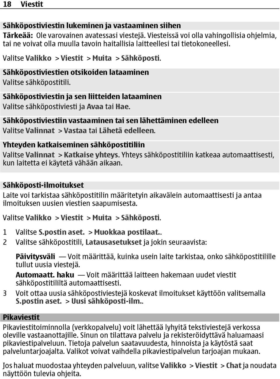 Sähköpostiviestien otsikoiden lataaminen Valitse sähköpostitili. Sähköpostiviestin ja sen liitteiden lataaminen Valitse sähköpostiviesti ja Avaa tai Hae.