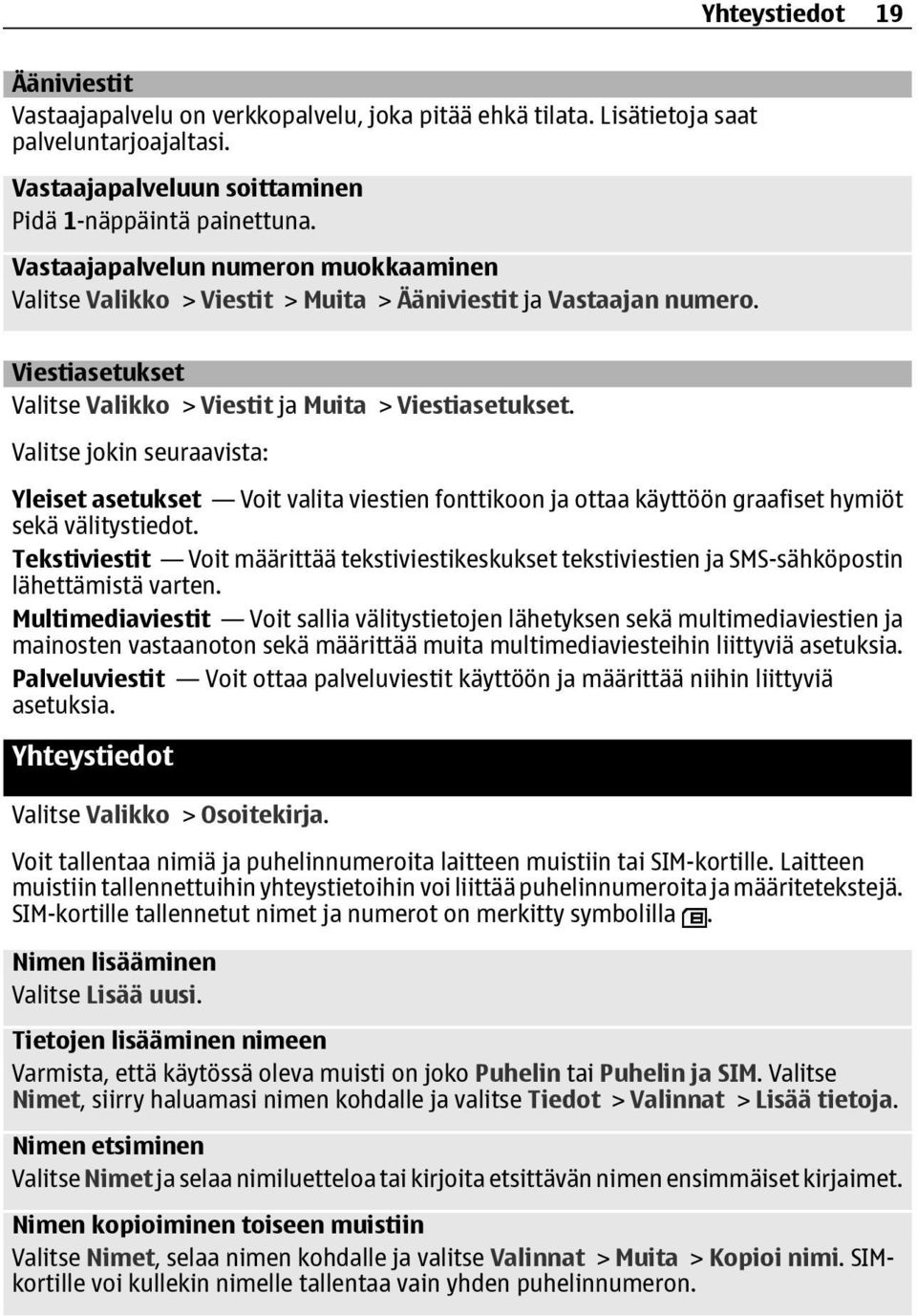 Valitse jokin seuraavista: Yleiset asetukset Voit valita viestien fonttikoon ja ottaa käyttöön graafiset hymiöt sekä välitystiedot.