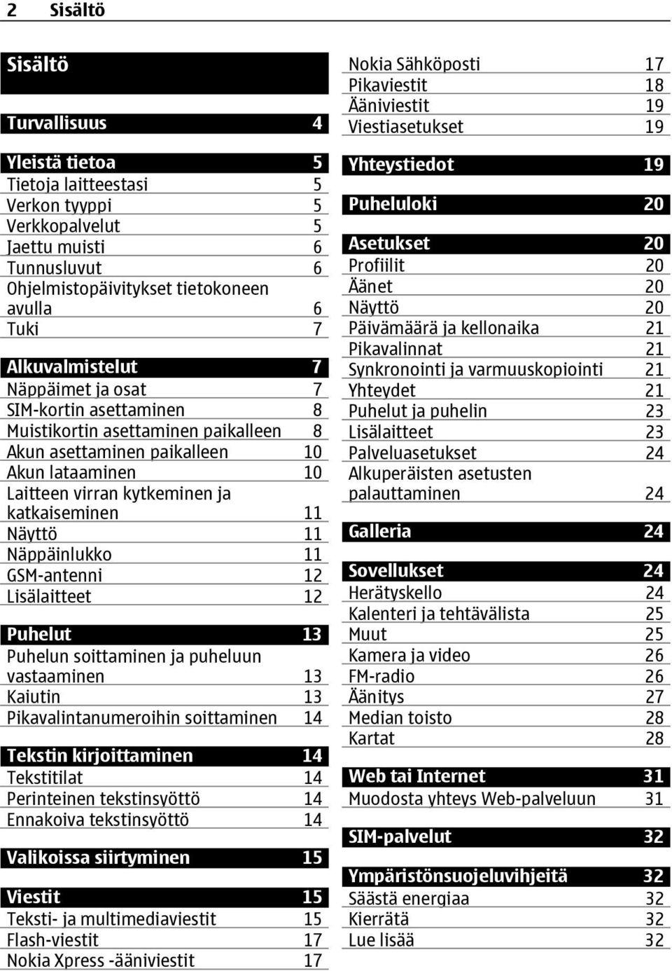 Näyttö 11 Näppäinlukko 11 GSM-antenni 12 Lisälaitteet 12 Puhelut 13 Puhelun soittaminen ja puheluun vastaaminen 13 Kaiutin 13 Pikavalintanumeroihin soittaminen 14 Tekstin kirjoittaminen 14