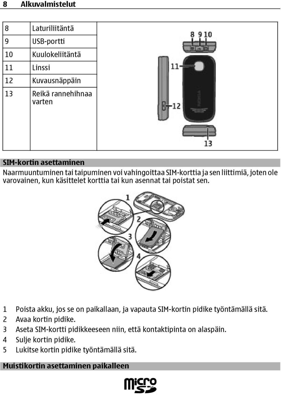 poistat sen. 1 Poista akku, jos se on paikallaan, ja vapauta SIM-kortin pidike työntämällä sitä. 2 Avaa kortin pidike.