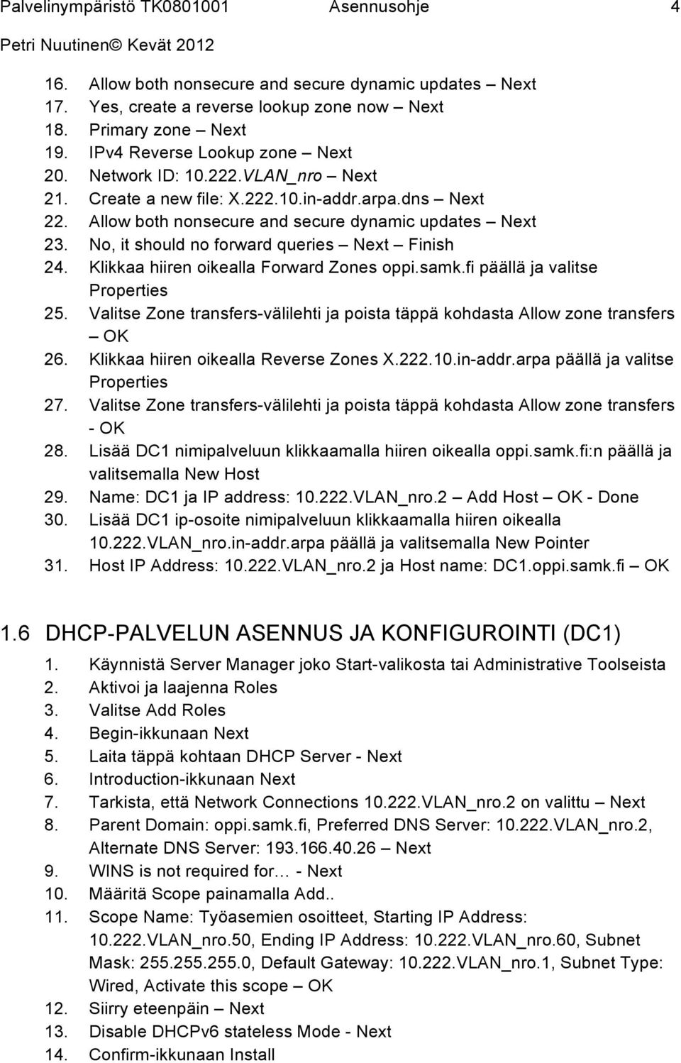 Klikkaa hiiren oikealla Forward Zones oppi.samk.fi päällä ja valitse Properties 25. Valitse Zone transfers-välilehti ja poista täppä kohdasta Allow zone transfers OK 26.