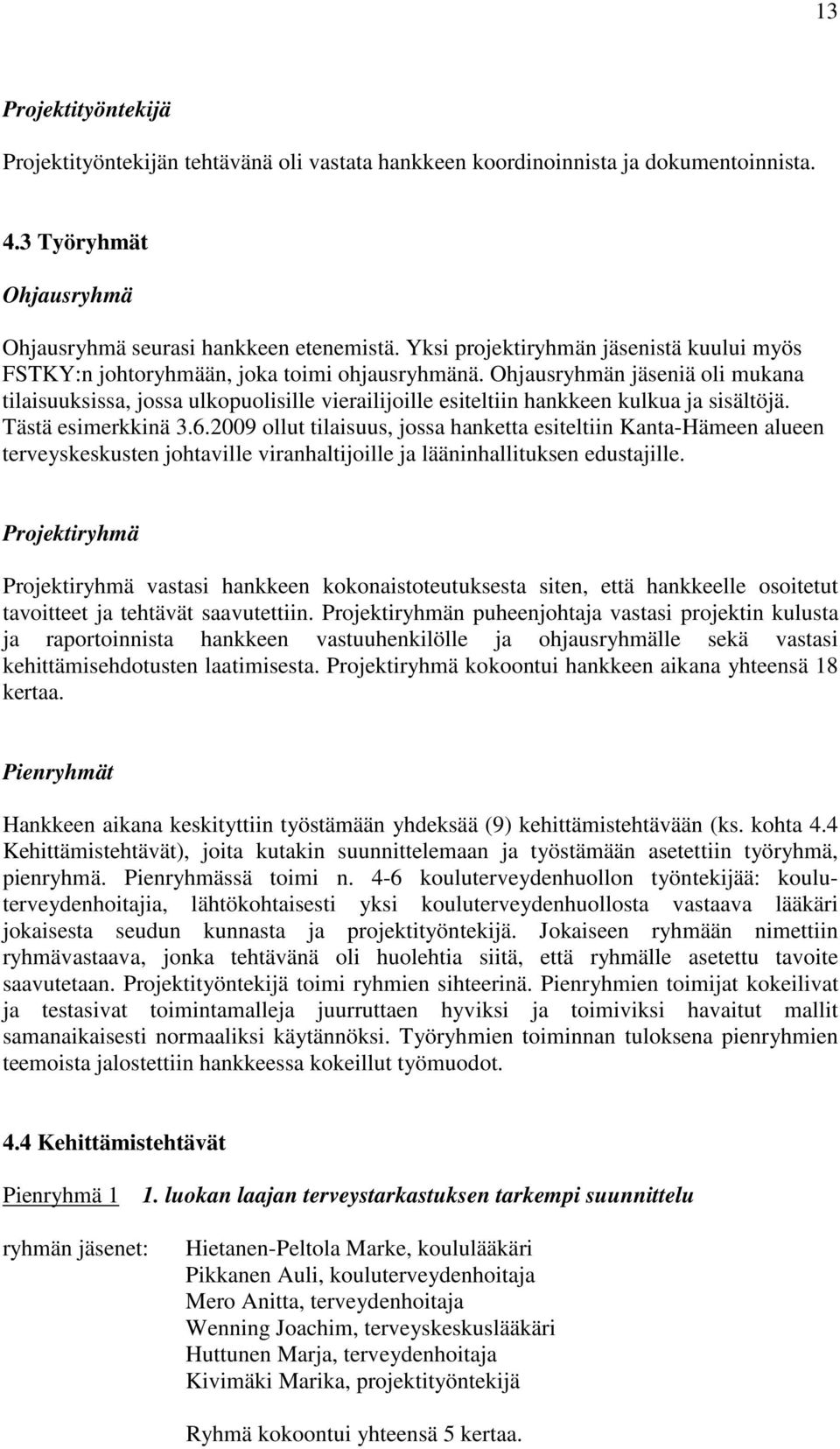 Ohjausryhmän jäseniä oli mukana tilaisuuksissa, jossa ulkopuolisille vierailijoille esiteltiin hankkeen kulkua ja sisältöjä. Tästä esimerkkinä 3.6.