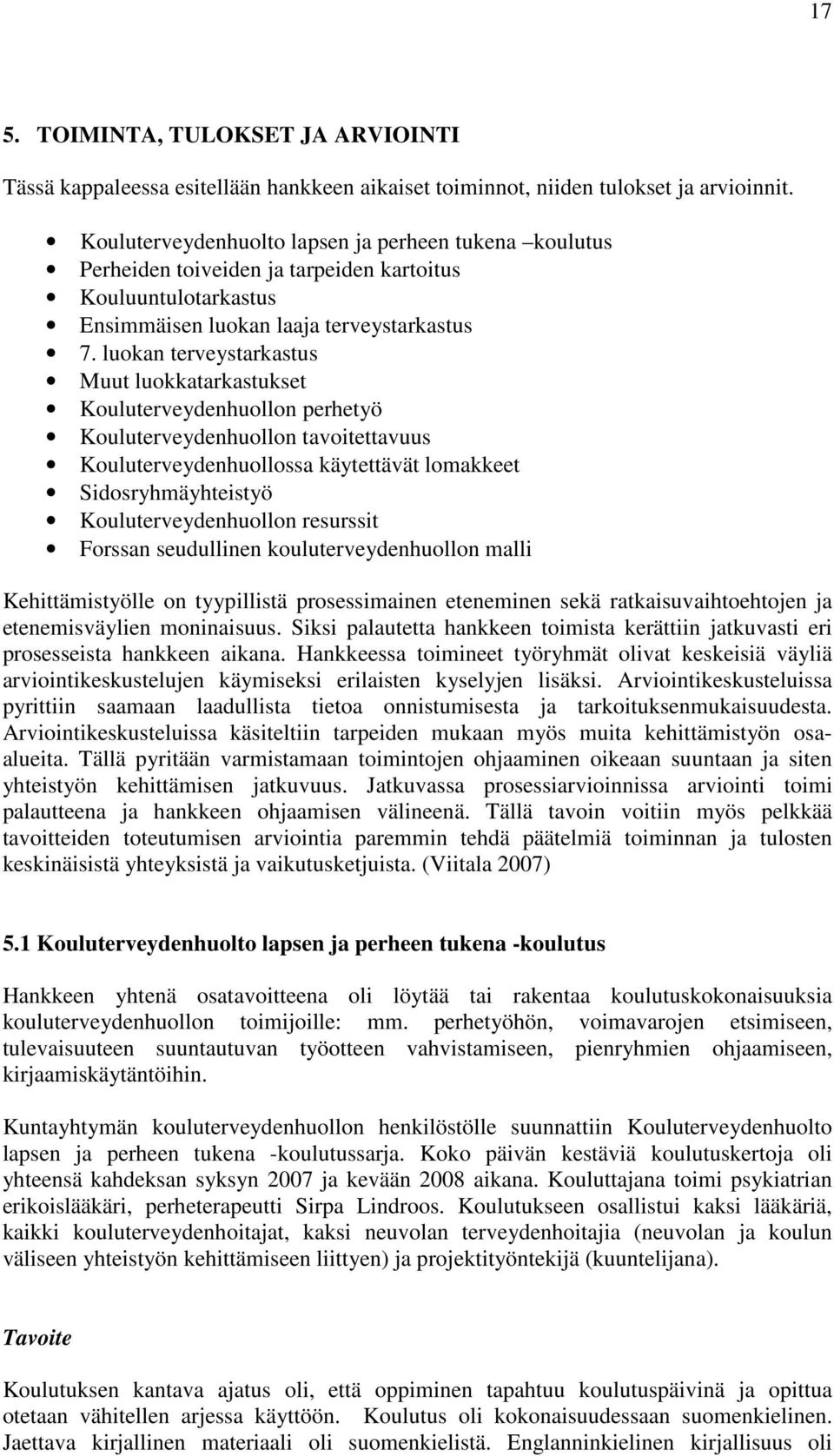 luokan terveystarkastus Muut luokkatarkastukset Kouluterveydenhuollon perhetyö Kouluterveydenhuollon tavoitettavuus Kouluterveydenhuollossa käytettävät lomakkeet Sidosryhmäyhteistyö