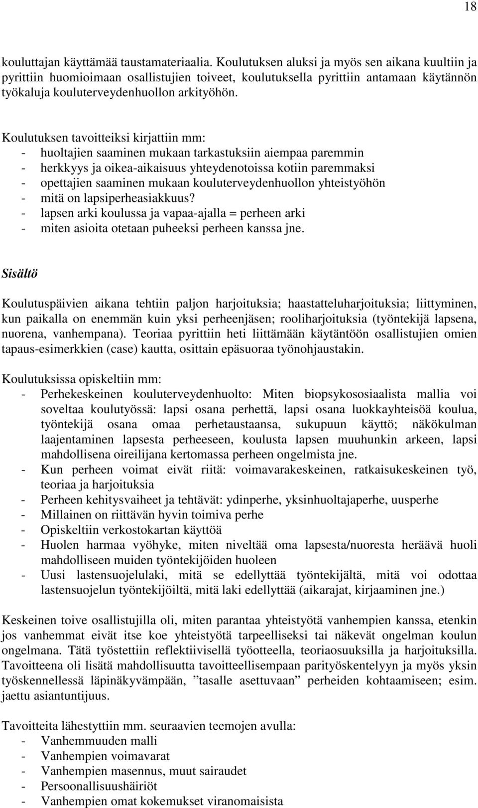 Koulutuksen tavoitteiksi kirjattiin mm: - huoltajien saaminen mukaan tarkastuksiin aiempaa paremmin - herkkyys ja oikea-aikaisuus yhteydenotoissa kotiin paremmaksi - opettajien saaminen mukaan