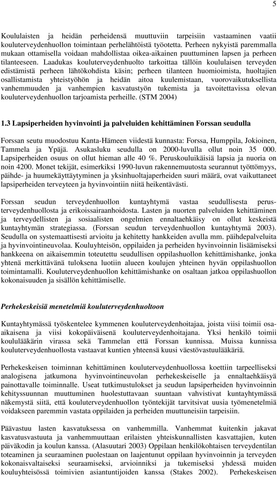 Laadukas kouluterveydenhuolto tarkoittaa tällöin koululaisen terveyden edistämistä perheen lähtökohdista käsin; perheen tilanteen huomioimista, huoltajien osallistamista yhteistyöhön ja heidän aitoa