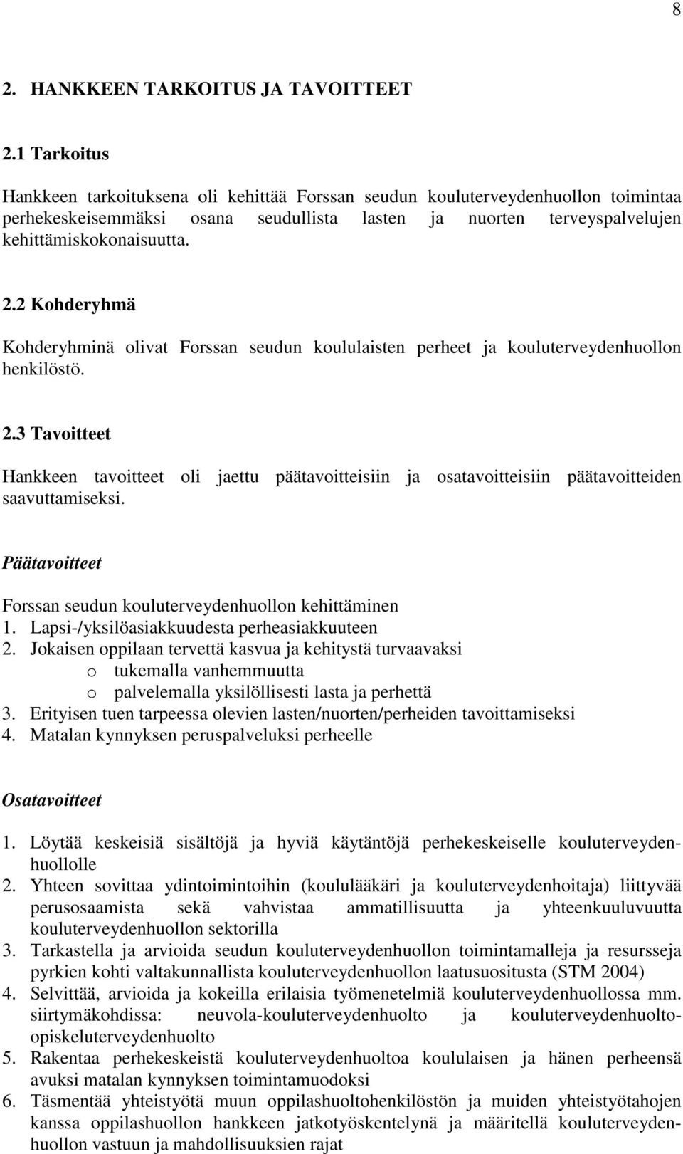 2 Kohderyhmä Kohderyhminä olivat Forssan seudun koululaisten perheet ja kouluterveydenhuollon henkilöstö. 2.