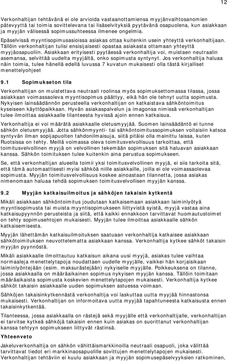 Tällöin verkonhaltijan tulisi ensisijaisesti opastaa asiakasta ottamaan yhteyttä myyjäosapuoliin.