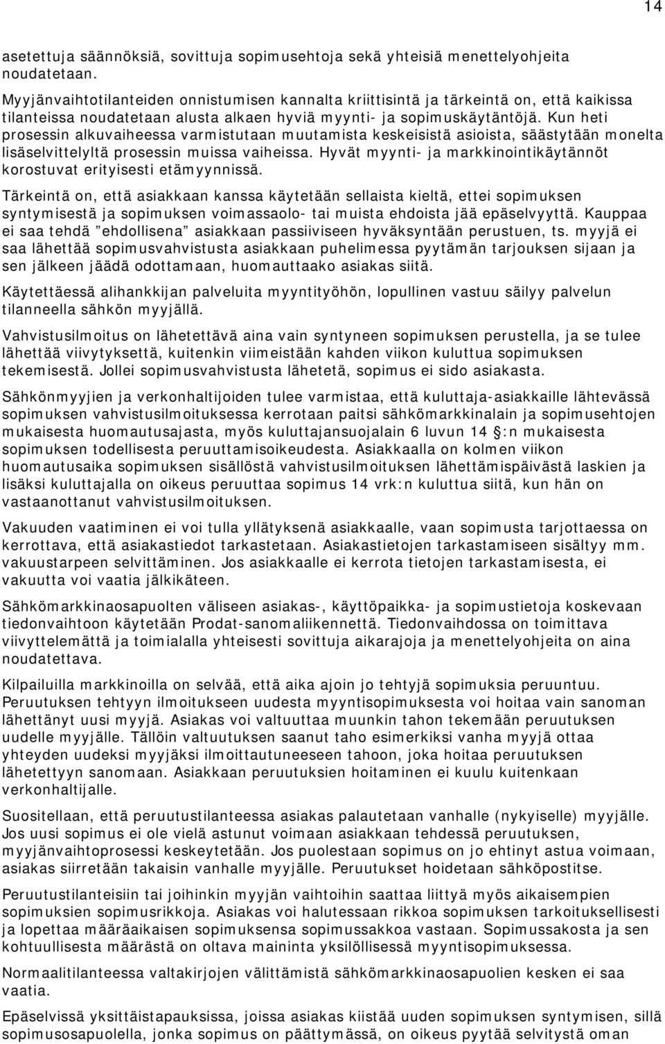 Kun heti prosessin alkuvaiheessa varmistutaan muutamista keskeisistä asioista, säästytään monelta lisäselvittelyltä prosessin muissa vaiheissa.