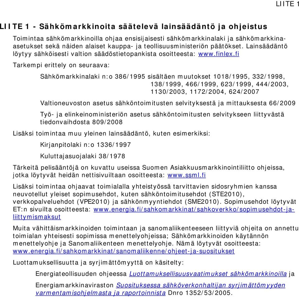 fi Tarkempi erittely on seuraava: Sähkömarkkinalaki n:o 386/1995 sisältäen muutokset 1018/1995, 332/1998, 138/1999, 466/1999, 623/1999, 444/2003, 1130/2003, 1172/2004, 624/2007 Valtioneuvoston asetus