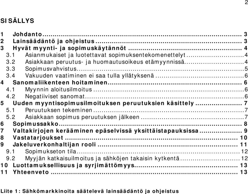 ..6 5 Uuden myyntisopimusilmoituksen peruutuksien käsittely... 7 5.1 Peruutuksen tekeminen...7 5.2 Asiakkaan sopimus peruutuksen jälkeen...7 6 Sopimussakko.