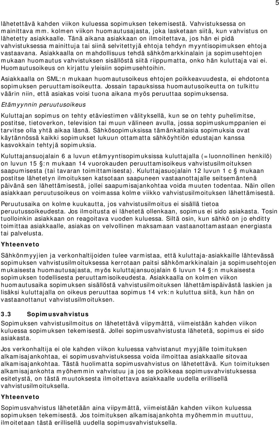 Asiakkaalla on mahdollisuus tehdä sähkömarkkinalain ja sopimusehtojen mukaan huomautus vahvistuksen sisällöstä siitä riippumatta, onko hän kuluttaja vai ei.