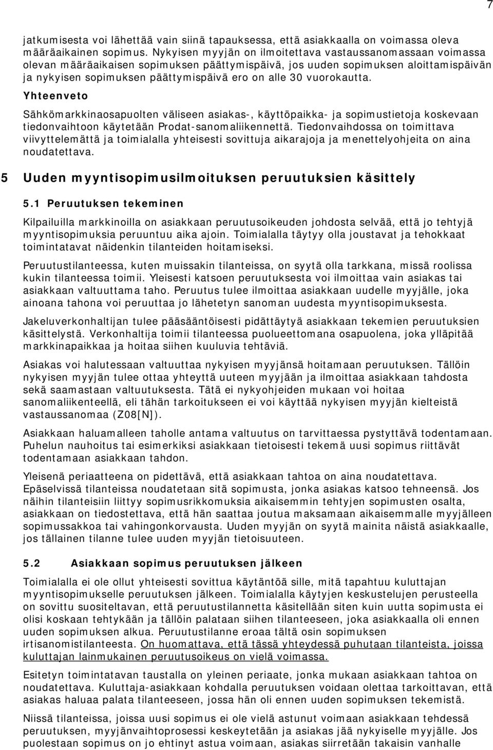 vuorokautta. Sähkömarkkinaosapuolten väliseen asiakas-, käyttöpaikka- ja sopimustietoja koskevaan tiedonvaihtoon käytetään Prodat-sanomaliikennettä.