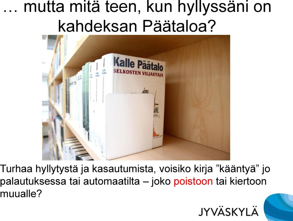 Turhaa hyllytystä ja kasautumista, voisiko