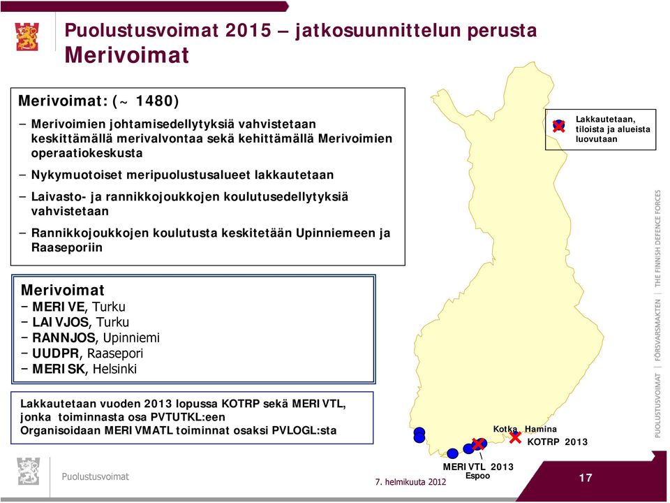 Upinniemeen ja Raaseporiin Lakkautetaan, tiloista ja alueista luovutaan Merivoimat MERIVE, Turku LAIVJOS, Turku RANNJOS, Upinniemi UUDPR, Raasepori MERISK, Helsinki