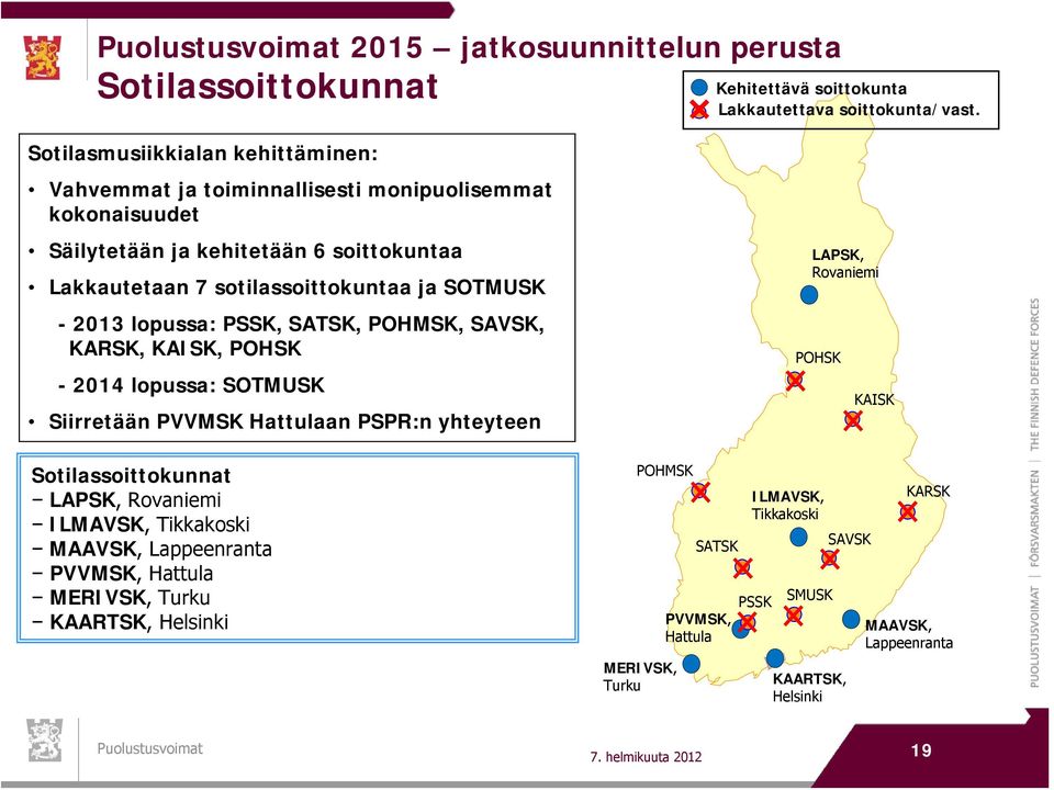 - 2013 lopussa: PSSK, SATSK, POHMSK, SAVSK, KARSK, KAISK, POHSK - 2014 lopussa: SOTMUSK Siirretään PVVMSK Hattulaan PSPR:n yhteyteen Sotilassoittokunnat LAPSK, Rovaniemi ILMAVSK,