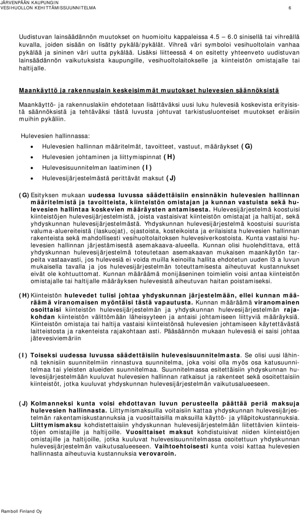 Lisäksi liitteessä 4 on esitetty yhteenveto uudistuvan lainsäädännön vaikutuksista kaupungille, vesihuoltolaitokselle ja kiinteistön omistajalle tai haltijalle.