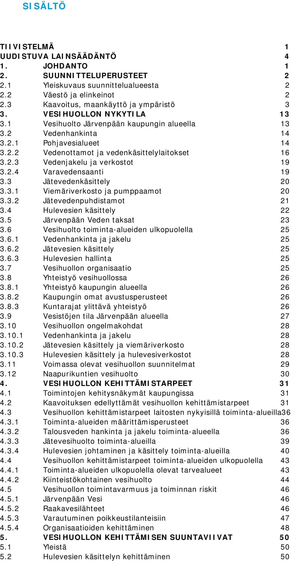 2.4 Varavedensaanti 19 3.3 Jätevedenkäsittely 20 3.3.1 Viemäriverkosto ja pumppaamot 20 3.3.2 Jätevedenpuhdistamot 21 3.4 Hulevesien käsittely 22 3.5 Järvenpään Veden taksat 23 3.