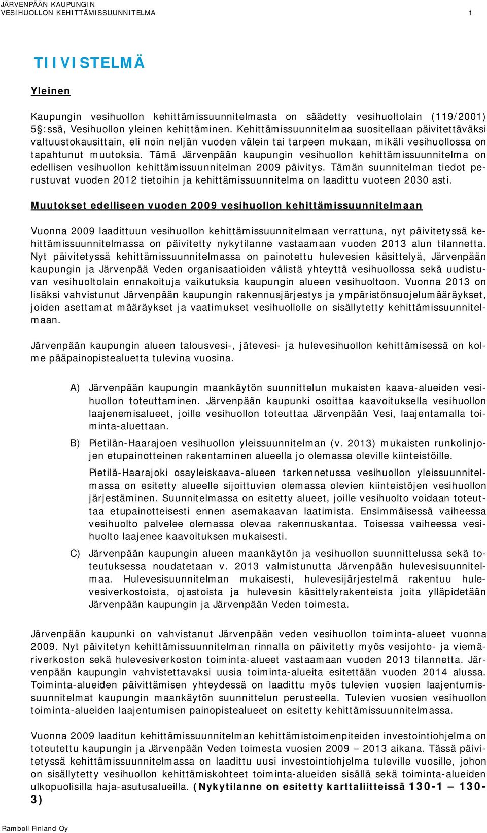 Tämä Järvenpään kaupungin vesihuollon kehittämissuunnitelma on edellisen vesihuollon kehittämissuunnitelman 2009 päivitys.